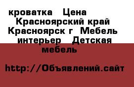 кроватка › Цена ­ 5 000 - Красноярский край, Красноярск г. Мебель, интерьер » Детская мебель   